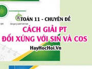 Cách giải phương trình đối xứng với Sinx và Cosx - Toán 11 chuyên đề